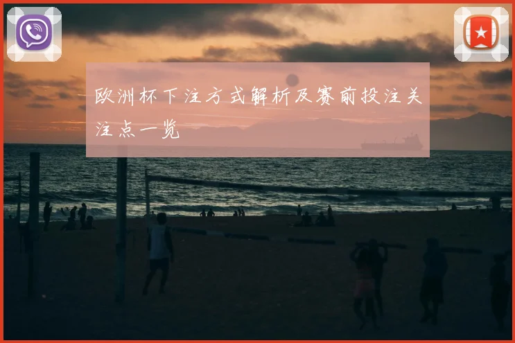 欧洲杯下注方式解析及赛前投注关注点一览