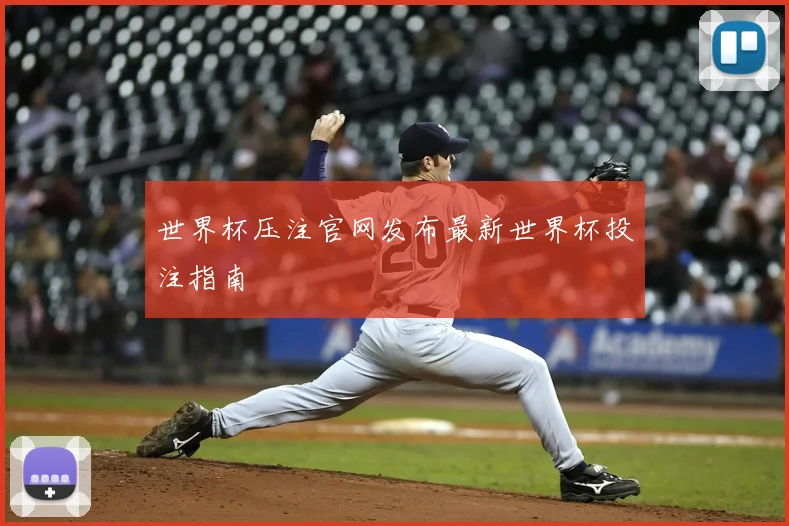 世界杯压注官网发布最新世界杯投注指南